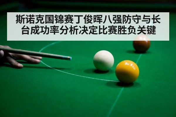 斯诺克国锦赛丁俊晖八强防守与长台成功率分析决定比赛胜负关键