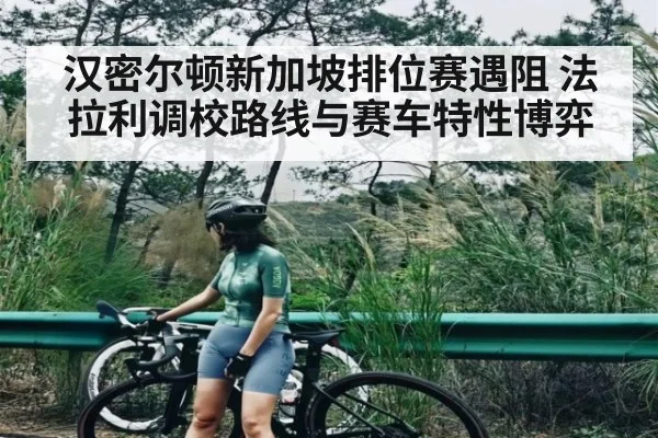 汉密尔顿新加坡排位赛遇阻 法拉利调校路线与赛车特性博弈